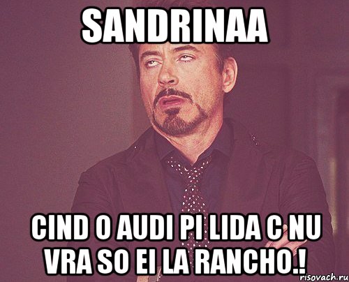 sandrinaa cind o audi pi lida c nu vra so ei la Rancho.!, Мем твое выражение лица