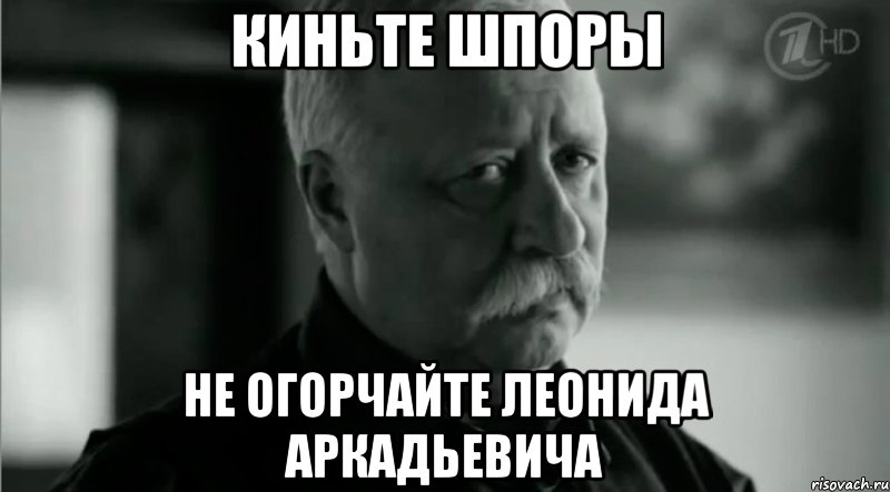 Киньте шпоры не огорчайте Леонида Аркадьевича, Мем Не расстраивай Леонида Аркадьевича