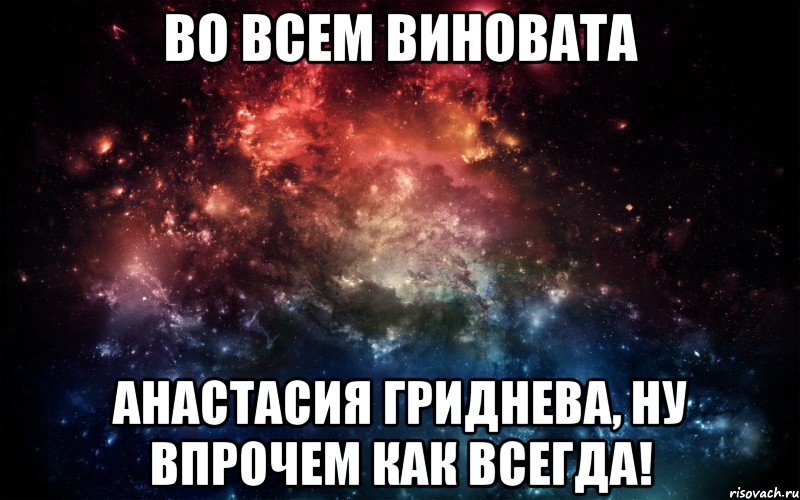 во всем виновата Анастасия Гриднева, ну впрочем как всегда!