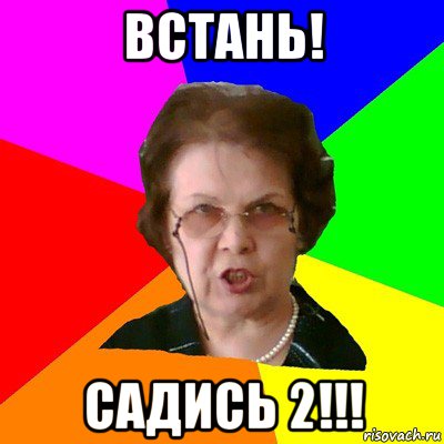 ВСТАНЬ! САДИСЬ 2!!!, Мем Типичная училка