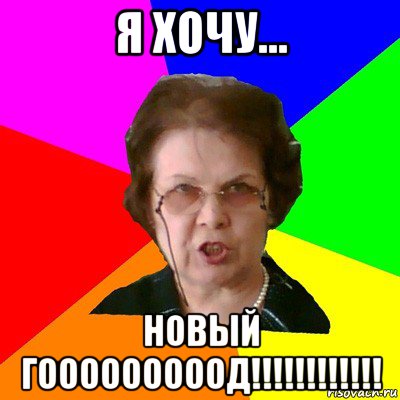 я хочу... НОВЫЙ ГОООООООООД!!!!!!!!!!!!, Мем Типичная училка