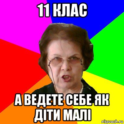 11 клас а ведете себе як діти малі, Мем Типичная училка