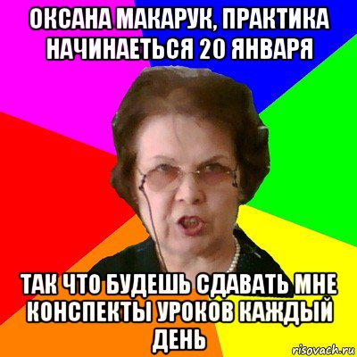 Оксана макарук, практика начинаеться 20 января так что будешь сдавать мне конспекты уроков каждый день, Мем Типичная училка