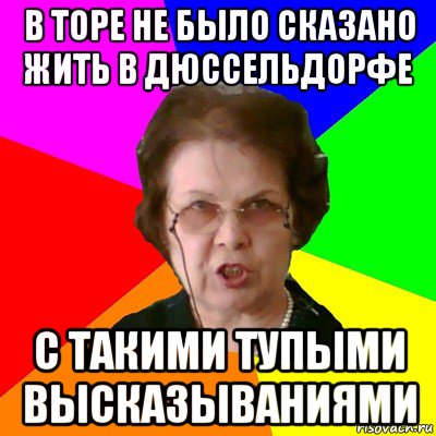 в Торе не было сказано жить в Дюссельдорфе С такими тупыми высказываниями, Мем Типичная училка