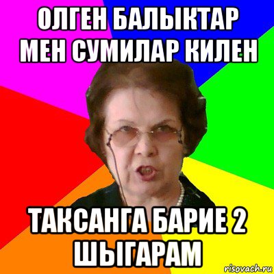 ОЛГЕН БАЛЫКТАР МЕН СУМИЛАР КИЛЕН ТАКСАНГА БАРИЕ 2 ШЫГАРАМ, Мем Типичная училка