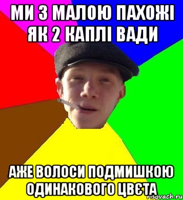 ми з малою пахожі як 2 каплі вади аже волоси подмишкою одинакового цвєта, Мем умный гопник