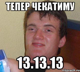 тепер чекатиму 13.13.13, Мем 10 guy (Stoner Stanley really high guy укуренный парень)