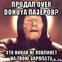 Продал over dohuya лазеров? Это никак не повлияет на твою зарплату, Мем Ванга (цвет)