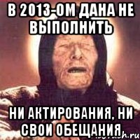 В 2013-ом Дана не выполнить ни актирования, ни свои обещания, Мем Ванга (цвет)