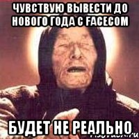 Чувствую вывести до нового года с facecom Будет не реально, Мем Ванга (цвет)