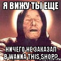 Я вижу ты еще Ничего не заказал в Wanna this shop?, Мем Ванга (цвет)