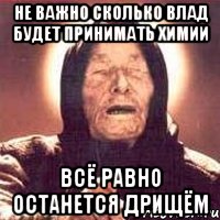 Не важно сколько Влад будет принимать химии всё равно останется дрищём, Мем Ванга (цвет)