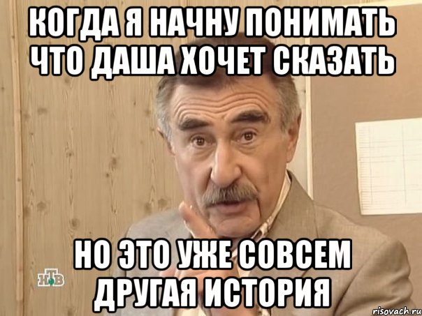 когда я начну понимать что даша хочет сказать но это уже совсем другая история, Мем Каневский (Но это уже совсем другая история)