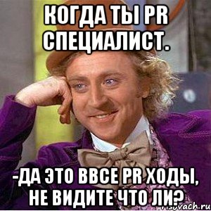 Когда ты PR специалист. -Да это ввсе PR ходы, не видите что ли?, Мем Ну давай расскажи (Вилли Вонка)