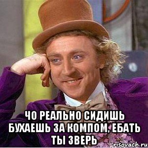  Чо реально сидишь бухаешь за компом, ебать ты зверь, Мем Ну давай расскажи (Вилли Вонка)