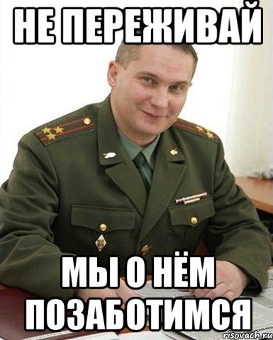 не переживай мы о нём позаботимся, Мем Военком (полковник)