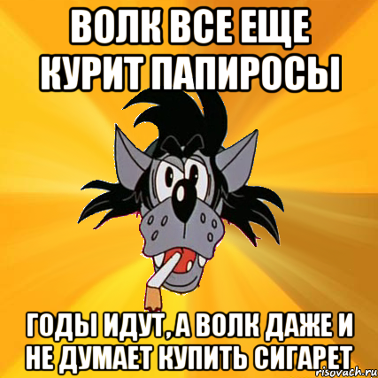 Волк все еще курит папиросы Годы идут, а волк даже и не думает купить сигарет, Мем Волк