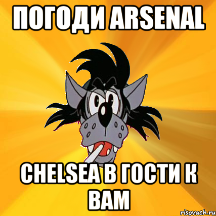 ПОГОДИ ARSENAL CHELSEA в гости к вам, Мем Волк