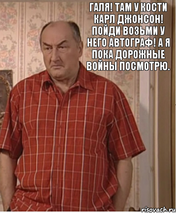 Галя! Там у Кости Карл Джонсон! Пойди возьми у него автограф! А я пока дорожные войны посмотрю., Комикс Николай Петрович Воронин