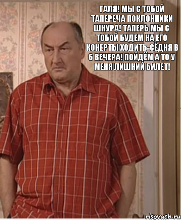 Галя! Мы с тобой тапереча поклонники Шнура! Таперь мы с тобой будем на его конерты ходить-сёдня в 6 вечера! Пойдём а то у меня лишний билет!, Комикс Николай Петрович Воронин