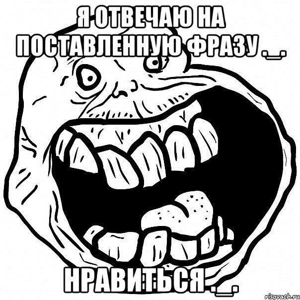 Я отвечаю на поставленную фразу ._. НравитЬся ._., Мем всегда один