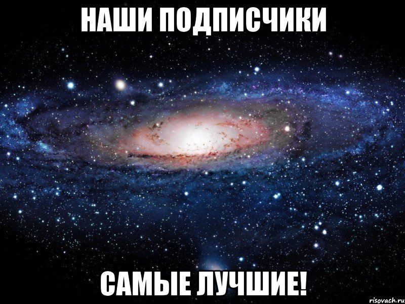 НАШИ ПОДПИСЧИКИ САМЫЕ ЛУЧШИЕ!, Мем Вселенная