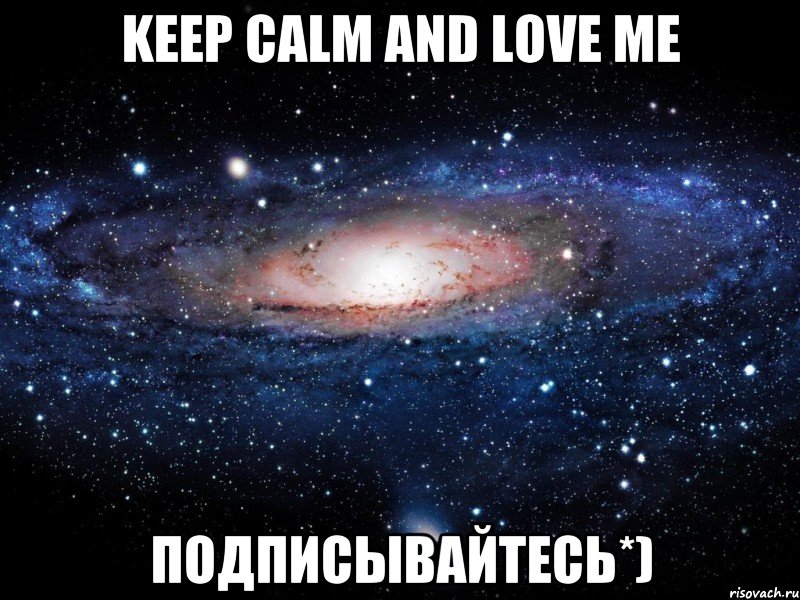 Keep calm and love me Подписывайтесь*), Мем Вселенная