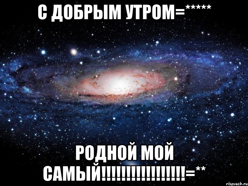 С добрым утром=***** Родной мой самый!!!!!!!!!!!!!!!!!=**, Мем Вселенная