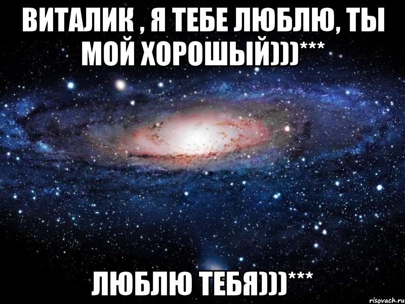 Виталик , я тебе люблю, ты мой хорошый)))*** Люблю тебя)))***, Мем Вселенная