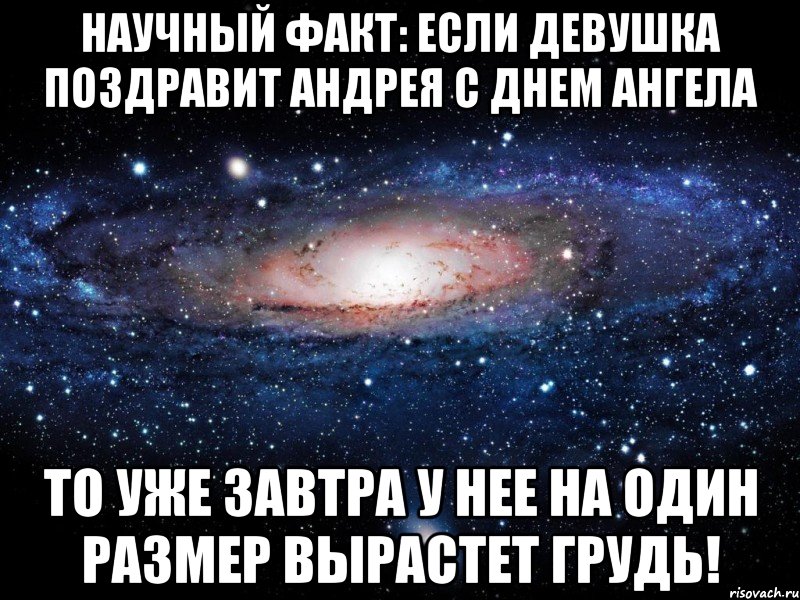 НАУЧНЫЙ ФАКТ: ЕСЛИ ДЕВУШКА ПОЗДРАВИТ АНДРЕЯ С ДНЕМ АНГЕЛА ТО УЖЕ ЗАВТРА У НЕЕ НА ОДИН РАЗМЕР ВЫРАСТЕТ ГРУДЬ!, Мем Вселенная