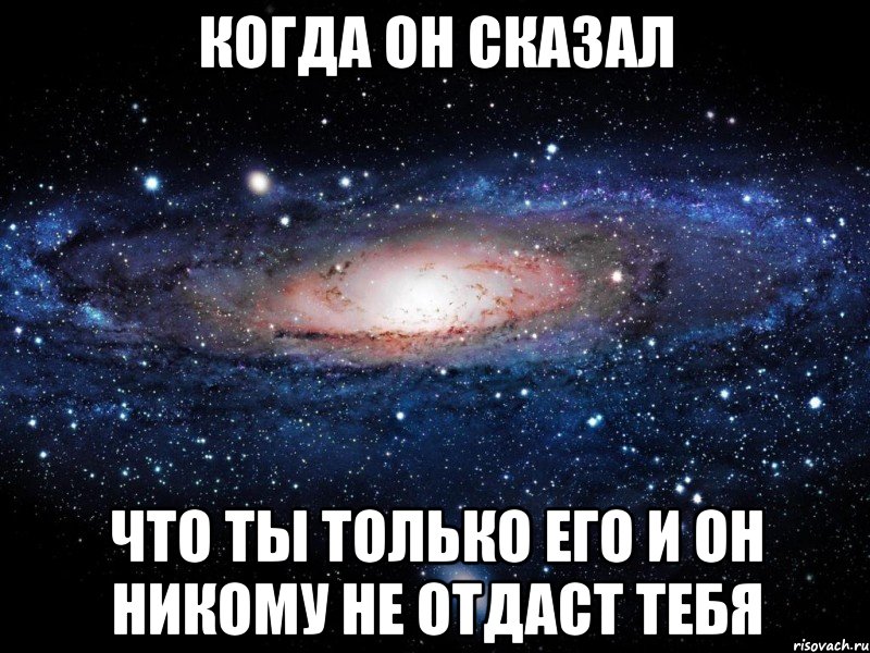 Когда он сказал что ты только его и он никому не отдаст тебя, Мем Вселенная