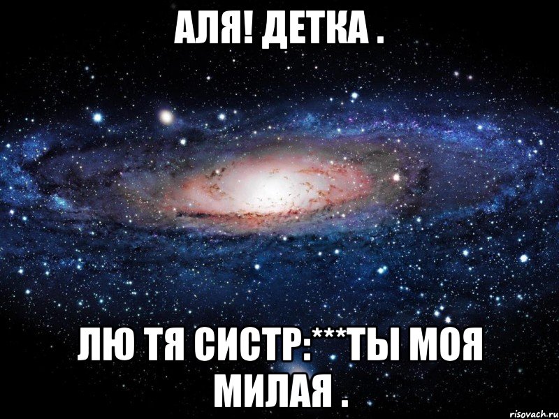 Аля! Детка . Лю тя систр:***Ты моя милая ., Мем Вселенная