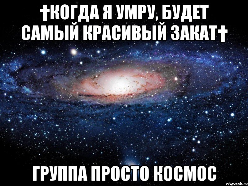 †Когда я умру, будет самый красивый закат† Группа просто космос, Мем Вселенная