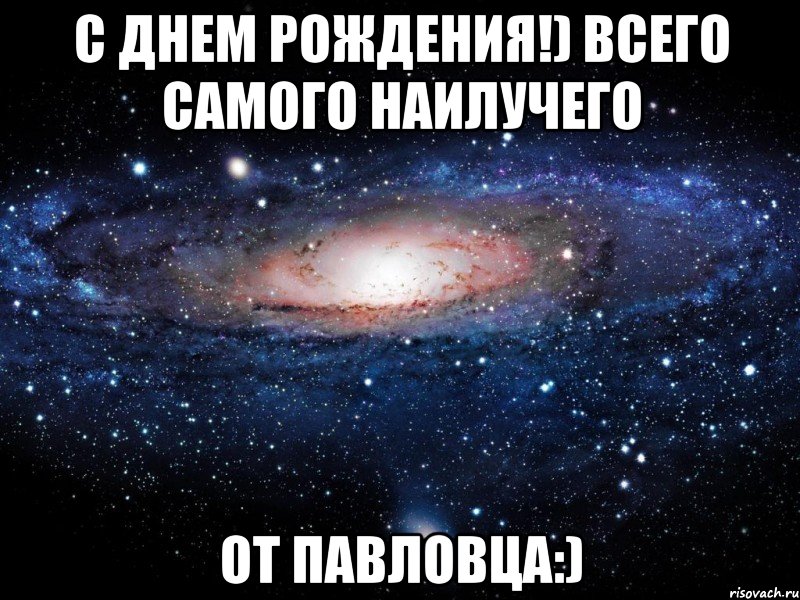 С днем рождения!) Всего самого наилучего От Павловца:), Мем Вселенная