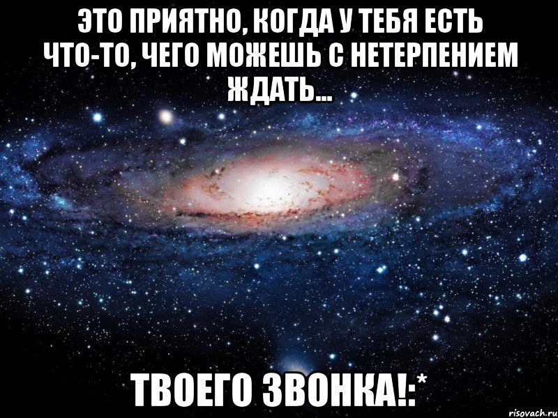 Это приятно, когда у тебя есть что-то, чего можешь с нетерпением ждать... Твоего звонка!:*, Мем Вселенная