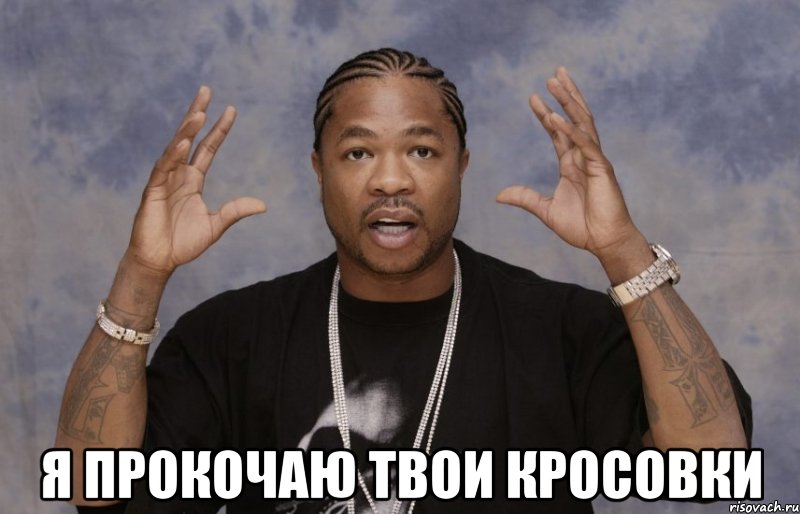  Я прокочаю твои кросовки, Мем Xzibit