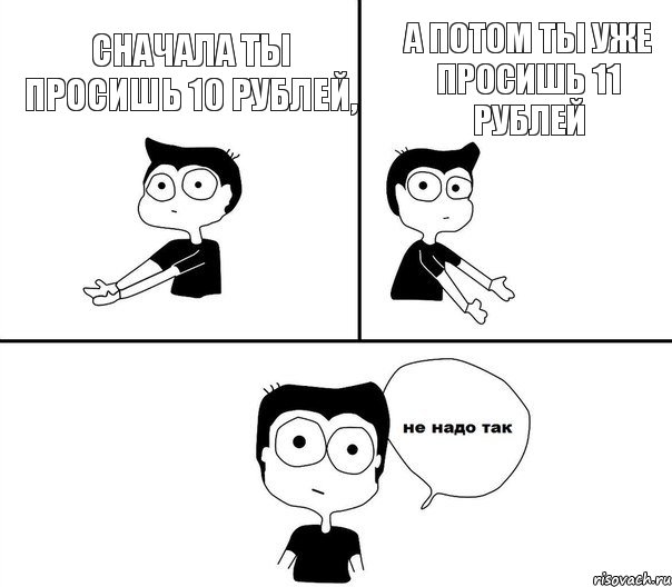 Сначала ты просишь 10 рублей, а потом ты уже просишь 11 рублей, Комикс Не надо так парень (2 зоны)