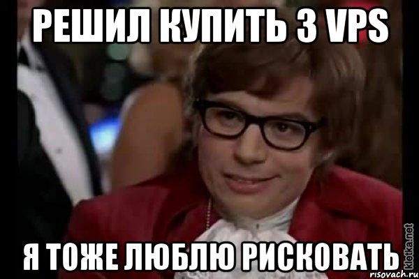 Решил купить 3 vps Я тоже люблю рисковать, Мем Остин Пауэрс (я тоже люблю рисковать)