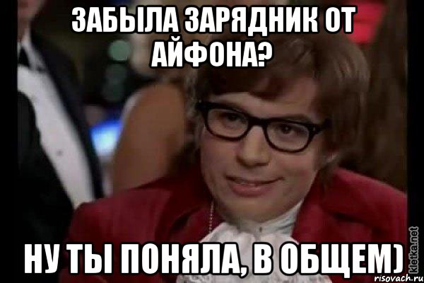 Забыла зарядник от айфона? ну ты поняла, в общем), Мем Остин Пауэрс (я тоже люблю рисковать)