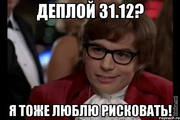 Деплой 31.12? Я тоже люблю рисковать!, Мем Остин Пауэрс (я тоже люблю рисковать)