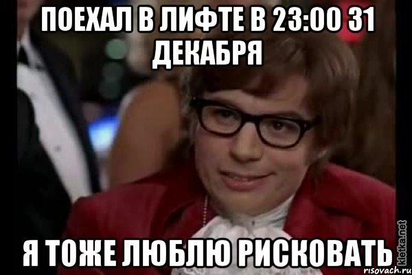 Поехал в лифте в 23:00 31 декабря Я тоже люблю рисковать, Мем Остин Пауэрс (я тоже люблю рисковать)