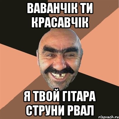 Ваванчік ти красавчік Я твой гітара струни рвал, Мем Я твой дом труба шатал