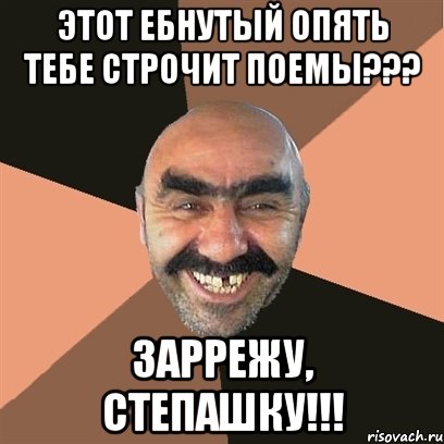 Этот ебнутый опять тебе строчит поемы??? Заррежу, Степашку!!!, Мем Я твой дом труба шатал