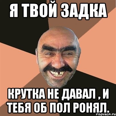 Я твой задка крутка не давал , и тебя об пол ронял., Мем Я твой дом труба шатал