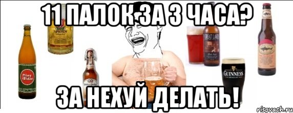 11 палок за 3 часа? За нехуй делать!