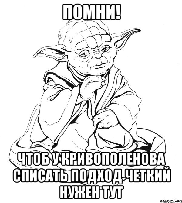 Помни! чтоб у кривополенова списать подход четкий нужен тут, Мем Мастер Йода