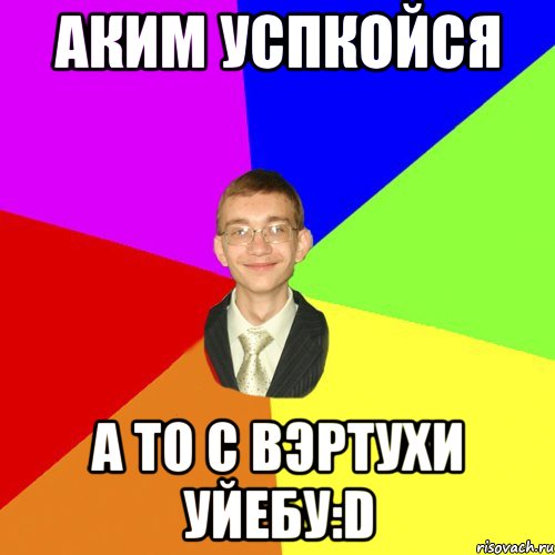 Аким Успкойся а то с вэртухи уйебу:D, Мем Юра