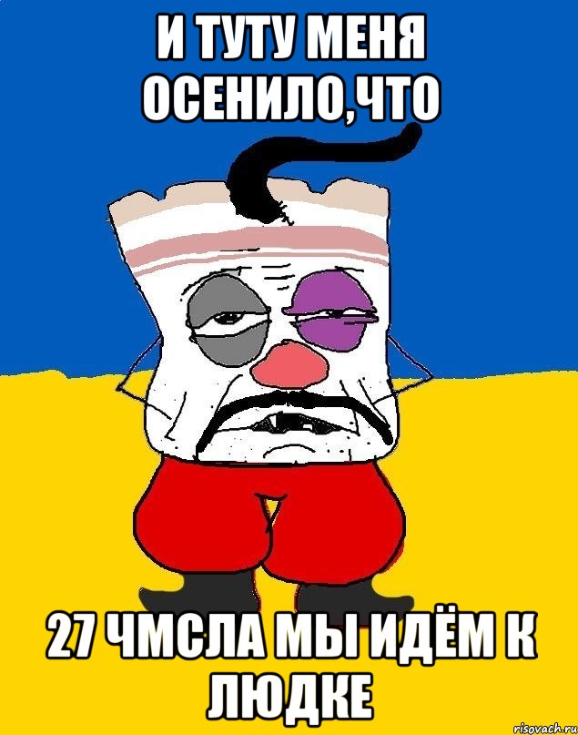 и туту меня осенило,что 27 чмсла мы идём к Людке, Мем Западенец - тухлое сало