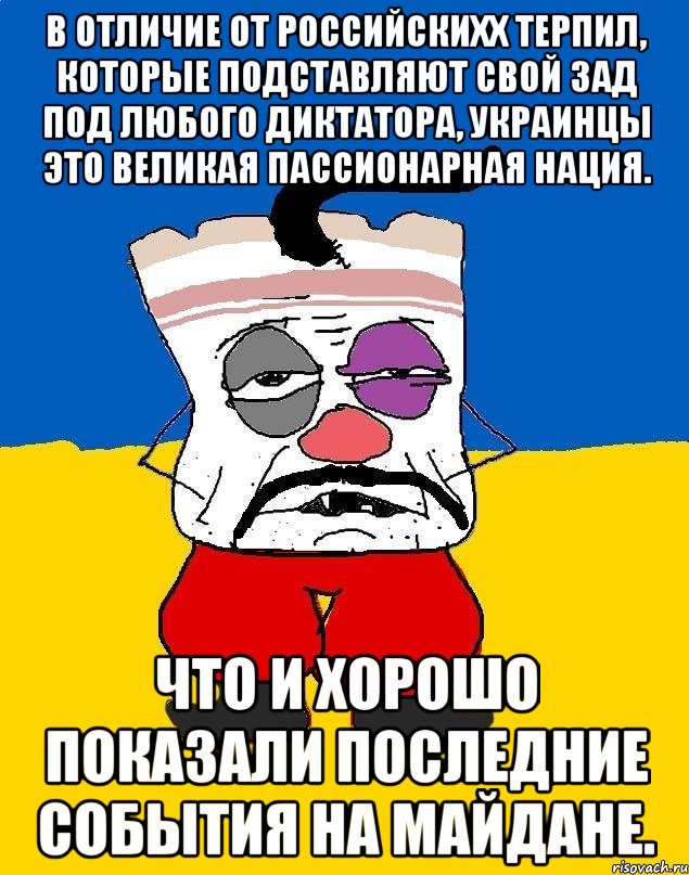 В отличие от российскихх терпил, которые подставляют свой зад под любого диктатора, Украинцы это великая пассионарная нация. Что и хорошо показали последние события на Майдане., Мем Западенец - тухлое сало