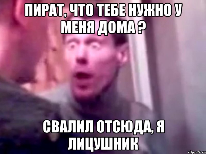 Пират, что тебе нужно у меня дома ? Свалил отсюда, я лицушник, Мем Запили